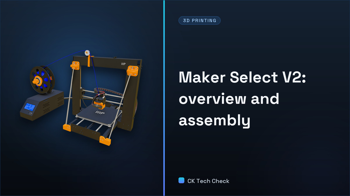 Maker Select V2 - Ep 1 - Overview and Assembly - CK Tech Check