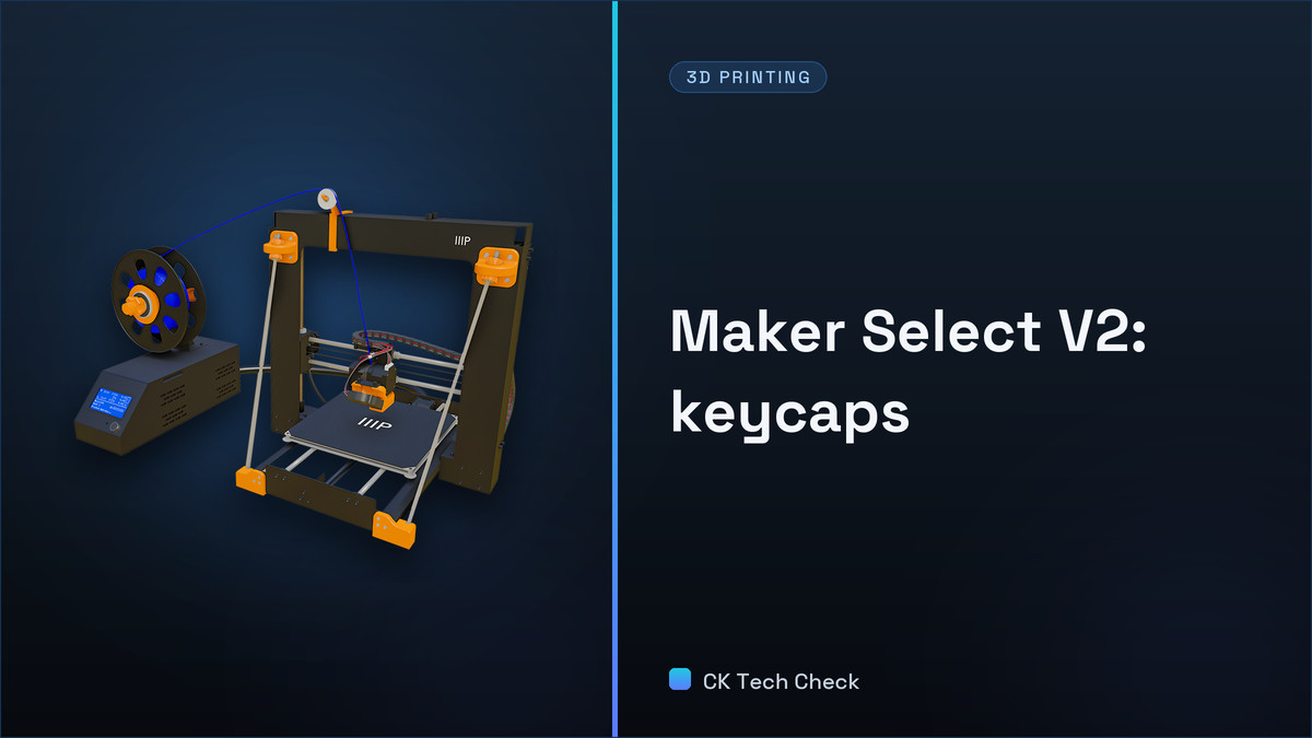 Maker Select V2 - Ep 3 - Keycaps and Supporting Them - CK Tech Check