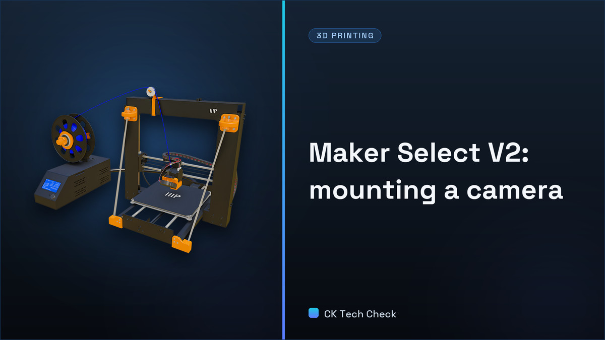 Maker Select V2 - Epi 4.5 - Mounting a Camera - CK Tech Check