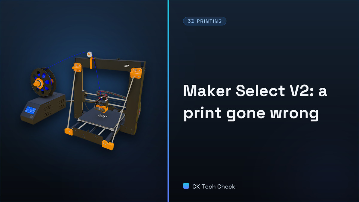 Maker Select V2 - Ep 6 - Something Went Horribly Wrong - CK Tech Check