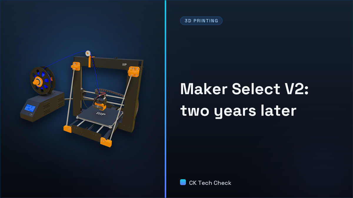 Maker Select V2 - Ep 8 - 2 Years Later…Still Worth It? - CK Tech Check