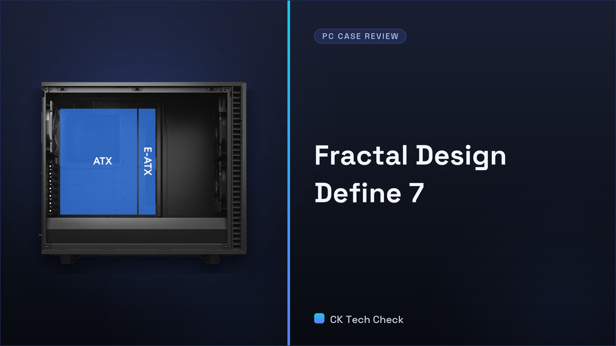Fractal Design Define 7 Review - Part 1 - Overview - CK Tech Check